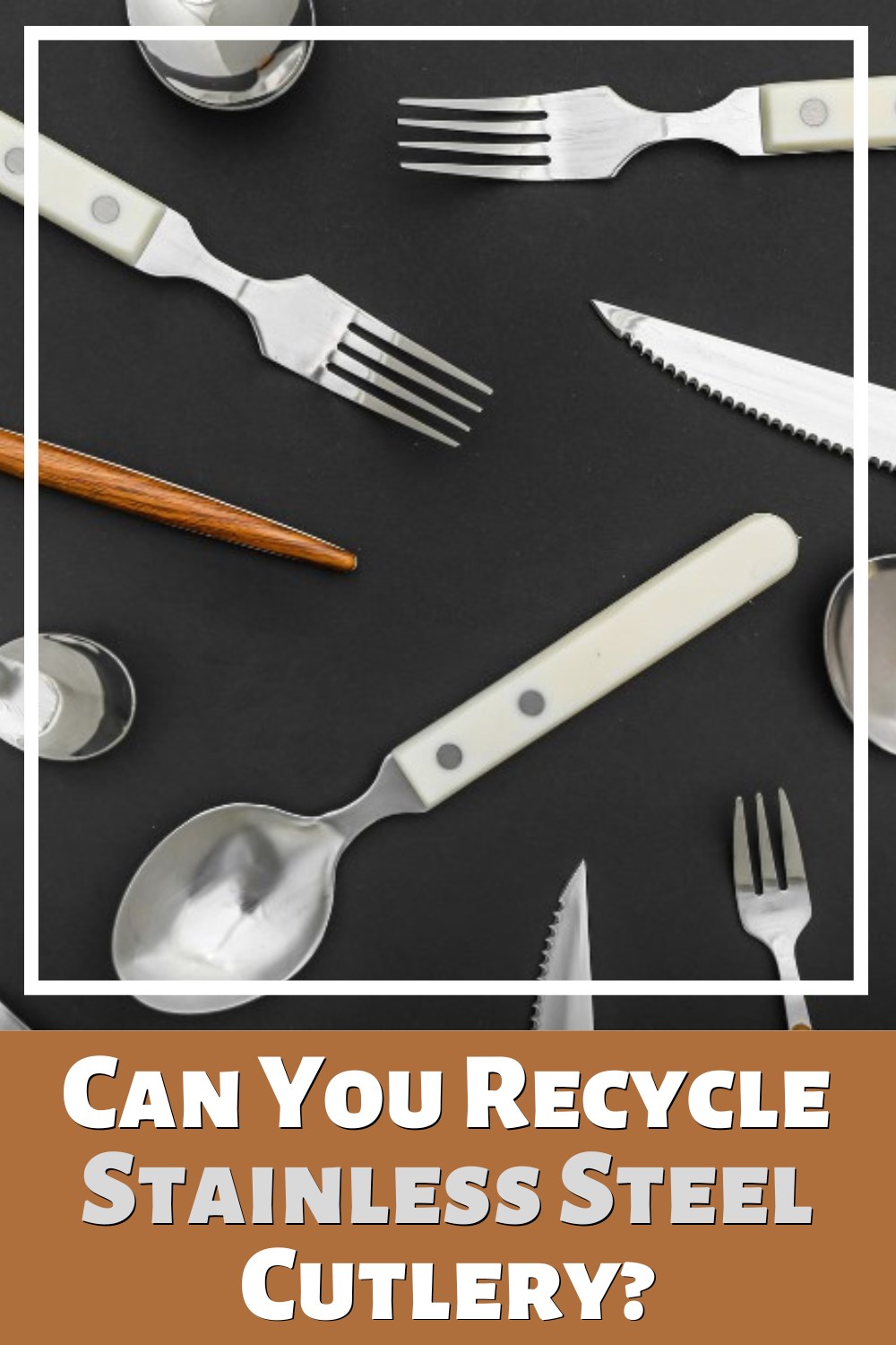 Yes you can recycle stainless-steel cutlery